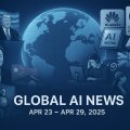 global-ai-news-april-23-to-29-2025