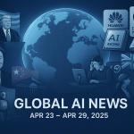 global-ai-news-april-23-to-29-2025